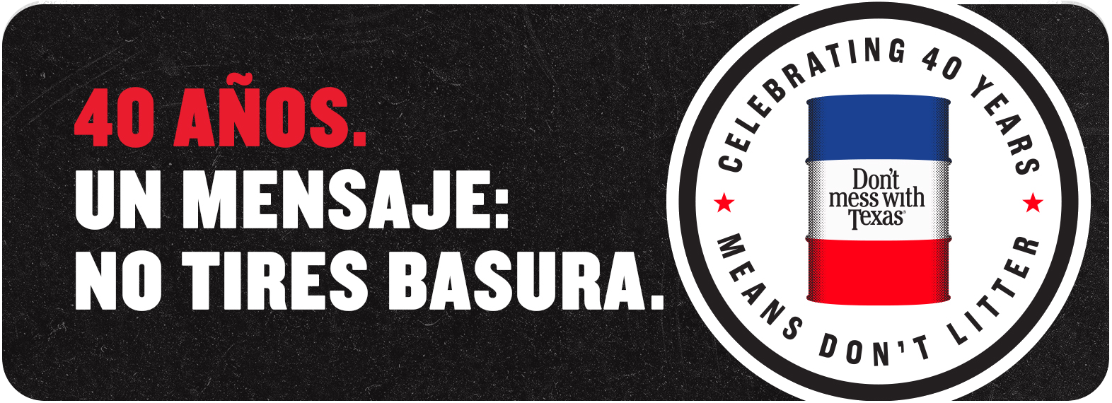 Large text reads "40 Years. One Message: Don't Litter." A circular logo mark features the "Don't mess with Texas" barrel and text reading "Celebrating 40 Years." and "Means Don't Litter."